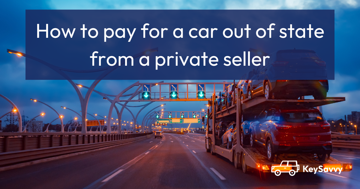 How to Pay for a Car Out of State From a Private Seller KeySavvy Blog